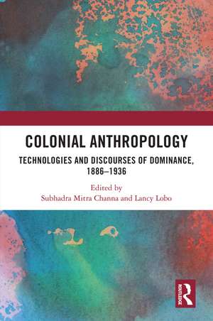 Colonial Anthropology: Technologies and Discourses of Dominance, 1886–1936 de Subhadra Mitra Channa