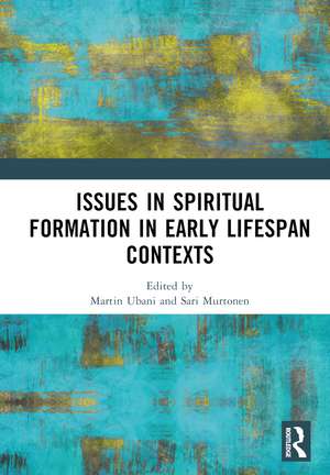 Issues in Spiritual Formation in Early Lifespan Contexts de Martin Ubani