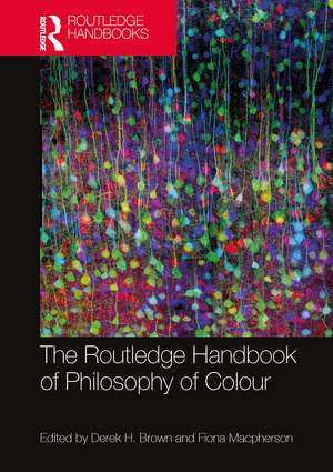 The Routledge Handbook of Philosophy of Colour de Derek H. Brown