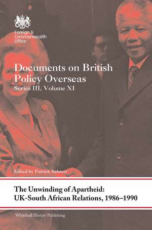 The Unwinding of Apartheid: UK-South African Relations, 1986-1990: Documents on British Policy Overseas, Series III, Volume XI de Patrick Salmon