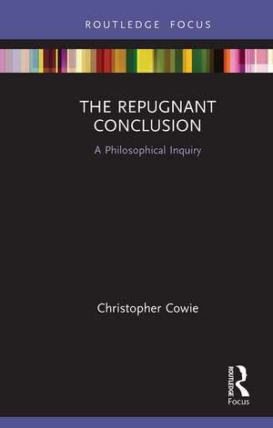 The Repugnant Conclusion: A Philosophical Inquiry de Christopher Cowie