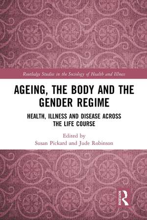 Ageing, the Body and the Gender Regime: Health, Illness and Disease Across the Life Course de Susan Pickard