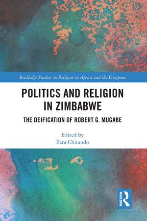 Politics and Religion in Zimbabwe: The Deification of Robert G. Mugabe de Ezra Chitando