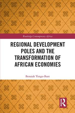 Regional Development Poles and the Transformation of African Economies de Benaiah Yongo-Bure