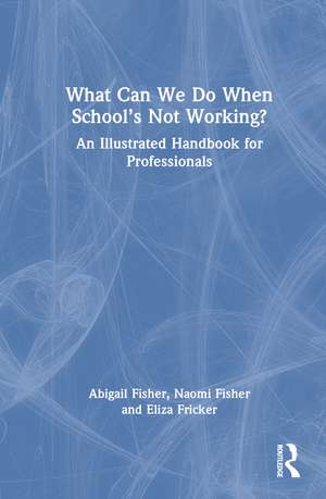 What Can We Do When School’s Not Working?: An Illustrated Handbook for Professionals de Abigail Fisher