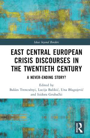 East Central European Crisis Discourses in the Twentieth Century: A Never-Ending Story? de Balázs Trencsényi