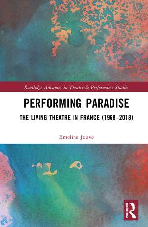 Performing Paradise: The Living Theatre in France (1968–2018) de Emeline Jouve