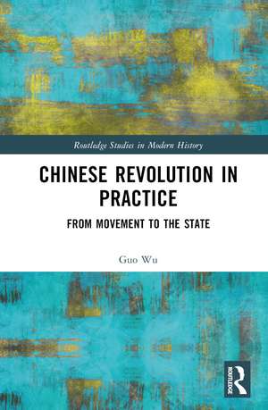 Chinese Revolution in Practice: From Movement to the State de Guo Wu