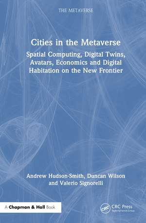 Cities in the Metaverse: Spatial Computing, Digital Twins, Avatars, Economics and Digital Habitation on the New Frontier de Andrew Hudson-Smith