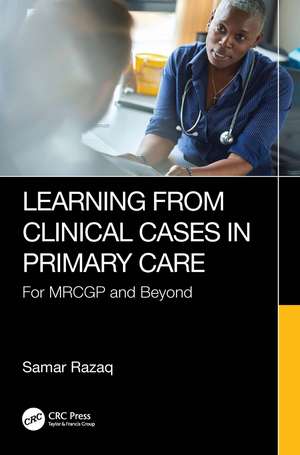 Learning from Clinical Cases in Primary Care: For MRCGP and Beyond de Samar Razaq