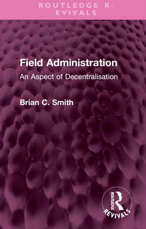 Field Administration: An Aspect of Decentralisation de Brian C. Smith