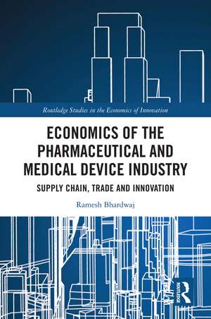 Economics of the Pharmaceutical and Medical Device Industry: Supply Chain, Trade and Innovation de Ramesh Bhardwaj