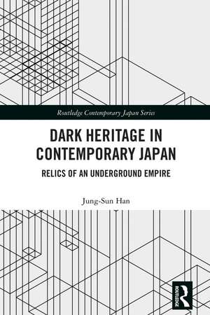 Dark Heritage in Contemporary Japan: Relics of an Underground Empire de Jung-Sun Han