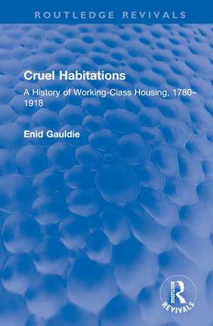 Cruel Habitations: A History of Working-Class Housing, 1780–1918 de Enid Gauldie