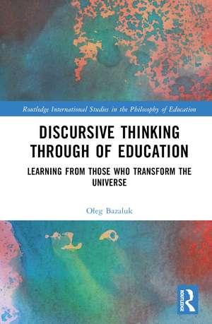 Discursive Thinking Through of Education: Learning from Those Who Transform the Universe de Oleg Bazaluk