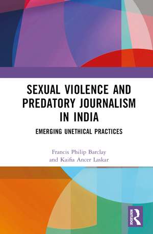 Sexual Violence and Predatory Journalism in India: Emerging Unethical Practices de Francis Philip Barclay