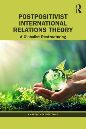 Postpositivist International Relations Theory: A Globalist Restructuring de Amartya Mukhopadhyay