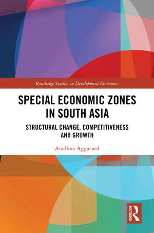 Special Economic Zones in South Asia: Structural Change, Competitiveness and Growth de Aradhna Aggarwal