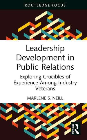 Leadership Development in Public Relations: Exploring Crucibles of Experience Among Industry Veterans de Marlene S. Neill