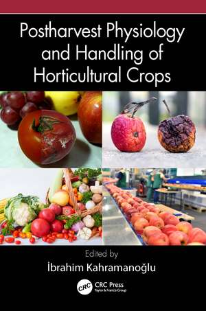 Postharvest Physiology and Handling of Horticultural Crops de Ibrahim Kahramanoglu