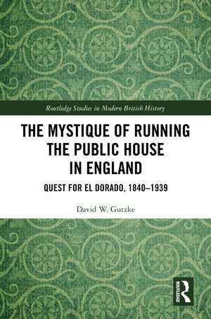 The Mystique of Running the Public House in England: Quest for El Dorado, 1840-1939 de David W. Gutzke