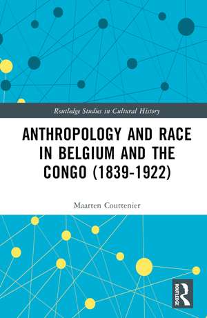 Anthropology and Race in Belgium and the Congo (1839-1922) de Maarten Couttenier