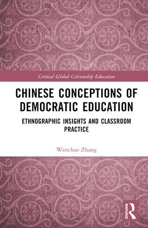 Chinese Conceptions of Democratic Education: Ethnographic Insights and Classroom Practice de Wenchao Zhang