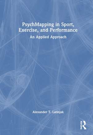 PsychMapping in Sport, Exercise, and Performance: An Applied Approach de Alexander T Latinjak