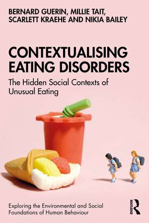 Contextualising Eating Disorders: The Hidden Social Contexts of Unusual Eating de Bernard Guerin