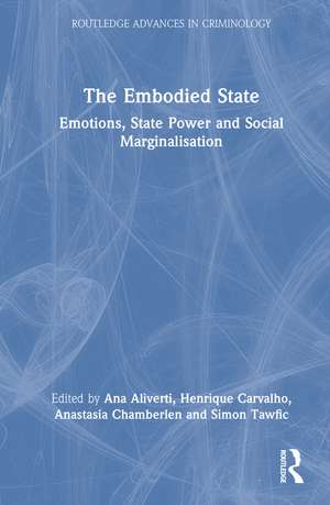 The Embodied State: Emotions, State Power and Social Marginalisation de Ana Aliverti