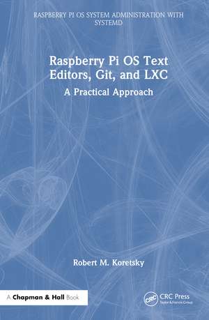 Raspberry Pi OS Text Editors, git, and LXC: A Practical Approach de Robert M Koretsky