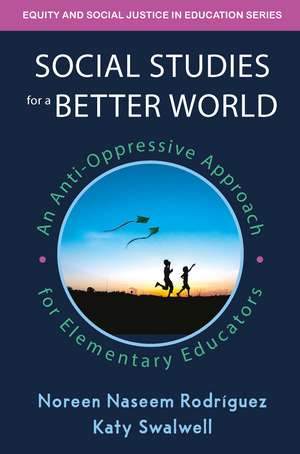 Social Studies for a Better World: An Anti-Oppressive Approach for Elementary Educators de Noreen Naseem Rodriguez