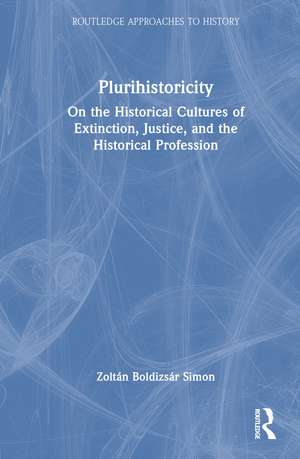 Plurihistoricity: On the Historical Cultures of Extinction, Justice, and the Historical Profession de Zoltán Boldizsár Simon