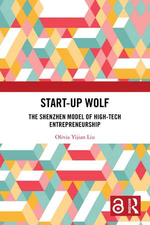 Start-up Wolf: The Shenzhen Model of High-Tech Entrepreneurship de Olivia Yijian Liu
