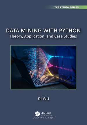 Data Mining with Python: Theory, Application, and Case Studies de Di Wu