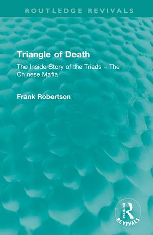 Triangle of Death: The Inside Story of the Triads – The Chinese Mafia de Frank Robertson