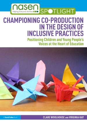 Championing Co-production in the Design of Inclusive Practices: Positioning Children and Young People’s Voices at the Heart of Education de Virginia Kay