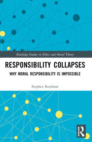 Responsibility Collapses: Why Moral Responsibility is Impossible de Stephen Kershnar