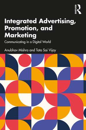 Integrated Advertising, Promotion, and Marketing: Communicating in a Digital World de Anubhav Mishra