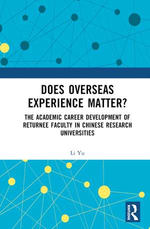 Does Overseas Experience Matter?: The Academic Career Development of Returnee Faculty in Chinese Research Universities de Li Yu