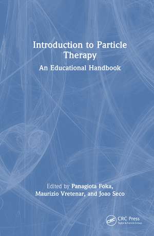 Introduction to Particle Therapy: An Educational Handbook de Panagiota Foka