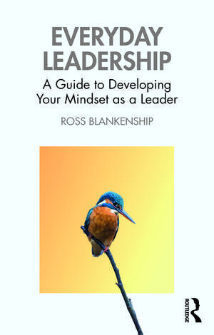 Everyday Leadership: A Guide to Developing Your Mindset as a Leader de Ross Blankenship