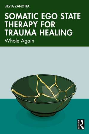 Somatic Ego State Therapy for Trauma Healing: Whole Again de Silvia Zanotta