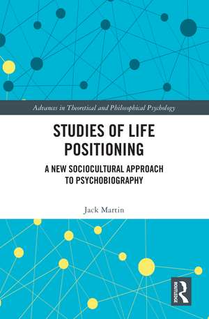 Studies of Life Positioning: A New Sociocultural Approach to Psychobiography de Jack Martin