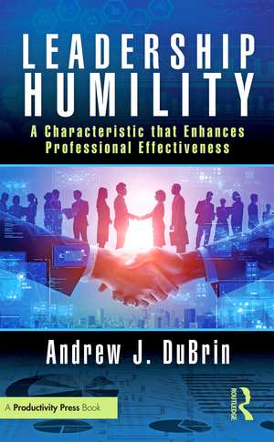 Leadership Humility: A Characteristic that Enhances Professional Effectiveness de Andrew J. DuBrin