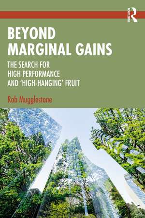 Beyond Marginal Gains: The Search for High Performance and ‘High-Hanging’ Fruit de Rob Mugglestone