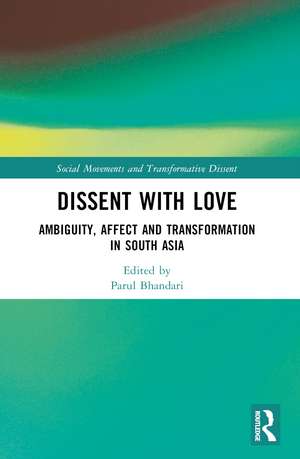Dissent with Love: Ambiguity, Affect and Transformation in South Asia de Parul Bhandari