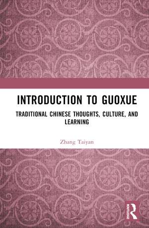 Introduction to Guoxue: Traditional Chinese Thoughts, Culture, and Learning de Zhang Taiyan