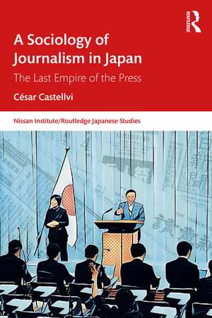 A Sociology of Journalism in Japan: The Last Empire of the Press de César Castellvi