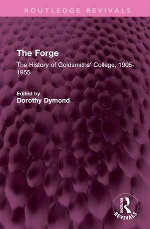 The Forge: The History of Goldsmiths' College, 1905-1955 de Dorothy Dymond